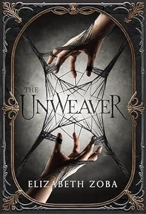 The Unweaver by Elizabeth Zoba