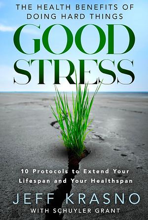 Good Stress: The Health Benefits of Doing Hard Things by Jeff Krasno