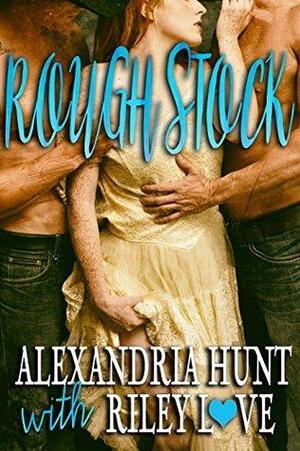 Rough Stock, the Novel by Riley Love, Alexandria Hunt