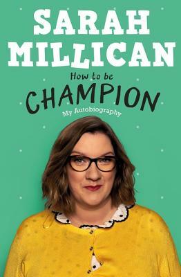 How to Be Champion: My Autobiography by Sarah Millican