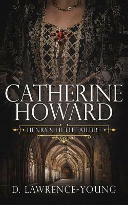 Catherine Howard: Wife and Mistress by D. Lawrence-Young