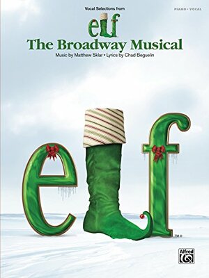 Elf: The Broadway Musical (Vocal Selections from): Christmas Songbook Collection of Piano/Vocal Sheet Music by Matthew Sklar, Chad Beguelin