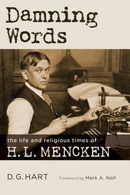 Damning Words: The Life and Religious Times of H. L. Mencken by D. G. Hart