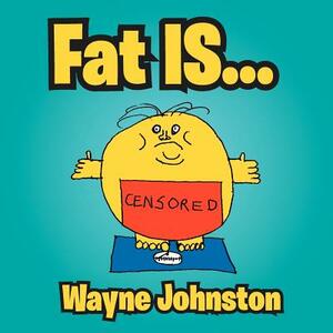 Fat Is... by Wayne Johnston