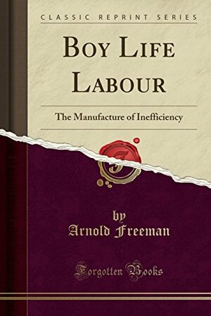 Boy Life Labour: The Manufacture of Inefficiency by Arnold James Freeman