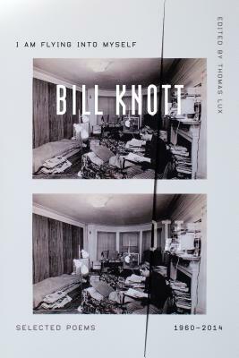 I Am Flying Into Myself: Selected Poems, 1960-2014 by Bill Knott