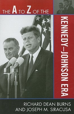 A to Z of the Kennedy-Johnson Era by Richard Dean Burns, Joseph M. Siracusa