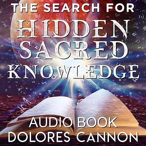 The Search for Hidden Sacred Knowledge Audio by Dolores Cannon, Dolores Cannon