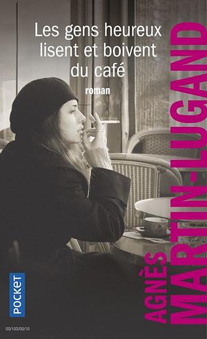Les Gens heureux lisent et boivent du café by Agnès Martin-Lugand