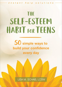 The Self-Esteem Habit for Teens: 50 Simple Ways to Build Your Confidence Every Day by Lisa M. Schab