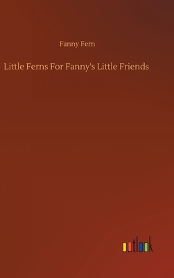 Little Ferns For Fanny's Little Friends by Fanny Fern