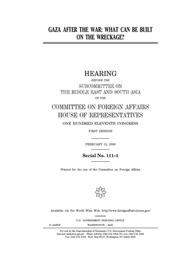 Gaza after the war: what can be built on the wreckage? by United Stat Congress, Committee on Foreign Affairs (house), United States House of Representatives