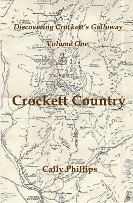 Discovering Crockett's Galloway (Volume 1) Crockett Country by Cally Phillips