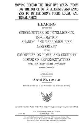 Moving beyond the first five years: evolving the Office of Intelligence and Analysis to better serve state, local, and tribal needs by United St Congress, United States House of Representatives, Committee on Homeland Security (house)