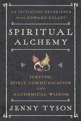 Spiritual Alchemy: Scrying, Spirit Communication, and Alchemical Wisdom by Jenny Tyson, Donald Tyson