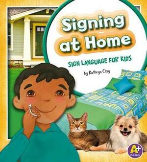 Signing at Home: Sign Language for Kids by Kathryn Clay, Randy Chewning