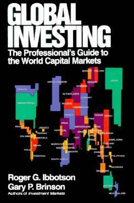 Global Investing: The Professional's Guide to the World Capital Markets by Gary P. Brinson, Roger G. Ibbotson