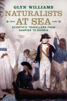 Naturalists at Sea: Scientific Travellers from Dampier to Darwin by Glyn Williams