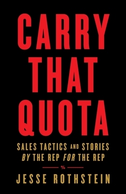 Carry That Quota: Sales Tactics and Stories By the Rep For the Rep by Jesse Rothstein