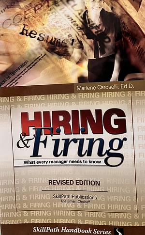 Hiring and Firing: What Every Manager Needs to Know by Marlene Caroselli