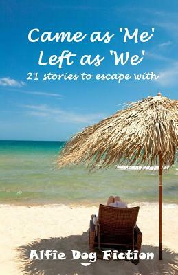 Came as 'Me', Left as 'We': 21 stories to escape with by Alfie Dog Fiction