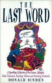 The Last Word: A Sparkling Collection of Put-Downs, Epitaphs, Final Utterances, Touching Tributes and Damning Dismissals by Donald Sinden