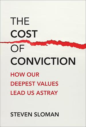 The Cost of Conviction: How Our Deepest Values Lead Us Astray by Steven Sloman