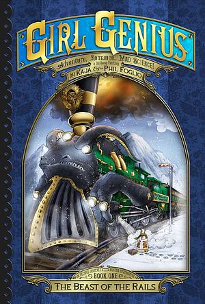 Girl Genius: The Second Journey of Agatha Heterodyne Volume 1: The Beast of the Rails by Phil Foglio, Kaja Foglio