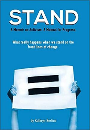 Stand: A memoir on activism. A manual for progress. What really happens when we stand on the front lines of change. by Kathryn Bertine