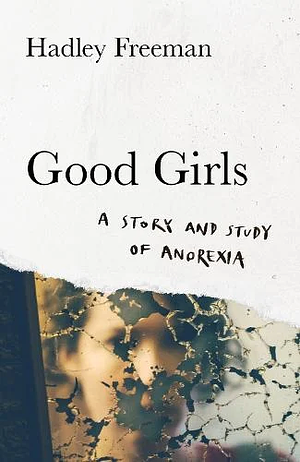 Good Girls: A Story and Study of Anorexia by Hadley Freeman