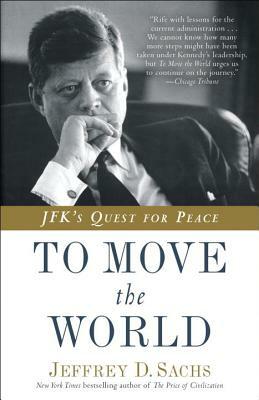 To Move the World: Jfk's Quest for Peace by Jeffrey D. Sachs