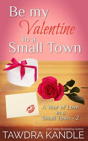 Be My Valentine in a Small Town by Tawdra Kandle, Tawdra Kandle