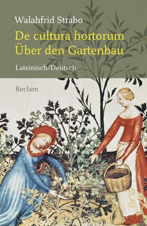 De cultura hortorum / Über den Gartenbau: Lateinisch/Deutsch by Walafrid Strabo, Richard Schwarzenberger, James Mitchell