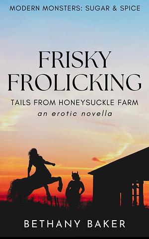 Frisky Frolicking: Tails from Honeysuckle Farm by Bethany Baker