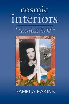 Cosmic Interiors: A Story of Love, Loss, Redemption and the Mystery of the Sea by Pamela Eakins