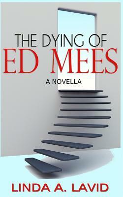 The Dying of Ed Mees: A Novella by Linda A. Lavid