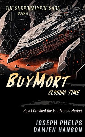 BuyMort: Closing Time: How I Crashed the Multiversal Market by Damien Hanson