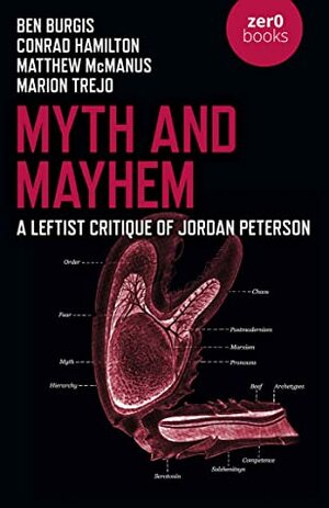 Myth and Mayhem: A Leftist Critique of Jordan Peterson by Conrad Hamilton, Ben Burgis, Marion Trejo, Matthew McManus