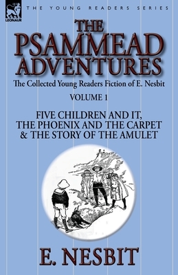 The Collected Young Readers Fiction of E. Nesbit-Volume 1: The Psammead Adventures-Five Children and It, The Phoenix and the Carpet & The Story of the by E. Nesbit