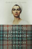 The Fabulous Frances Farquharson: The Colourful Life of an American in the Highlands by Caroline Young