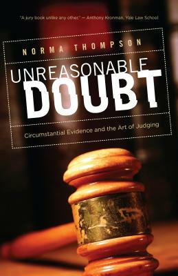 Unreasonable Doubt: Circumstantial Evidence and the Art of Judgment by Norma Thompson