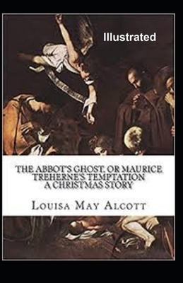 The Abbot's Ghost, or Maurice Treherne's Temptation Illustrated by Louisa May Alcott