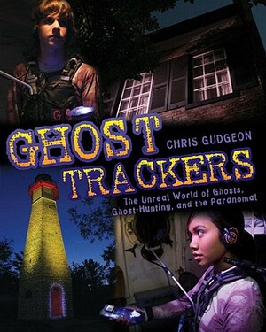 Ghost Trackers: The Unreal World of Ghosts, Ghost-Hunting, and the Paranormal by Chris Gudgeon