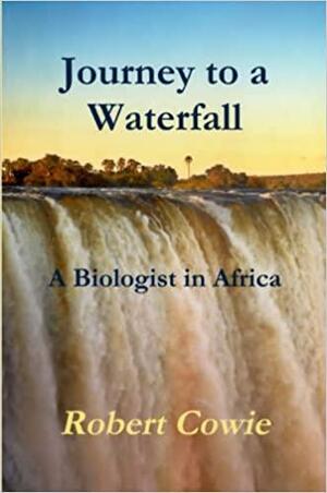 Journey to a Waterfall A Biologist in Africa by Robert Cowie