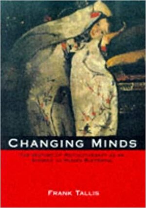 Changing Minds: The History of Psychotherapy as an Answer to Human Suffering by Frank Tallis