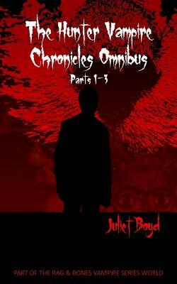 The Hunter Vampire Chronicles Omnibus: Parts 1-3 by Juliet Boyd