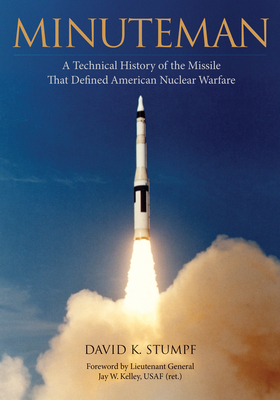 Minuteman: A Technical History of the Missile That Defined American Nuclear Warfare by David Stumpf