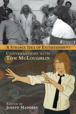 A Strange Idea of Entertainment: Conversations with Tom McLoughlin by Joseph Maddrey, Tom McLoughlin
