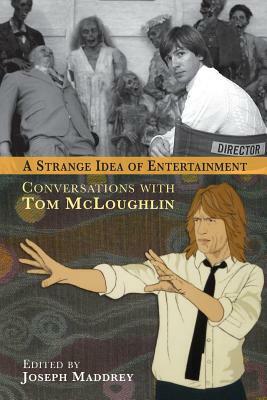 A Strange Idea of Entertainment: Conversations with Tom McLoughlin by Tom McLoughlin, Joseph Maddrey