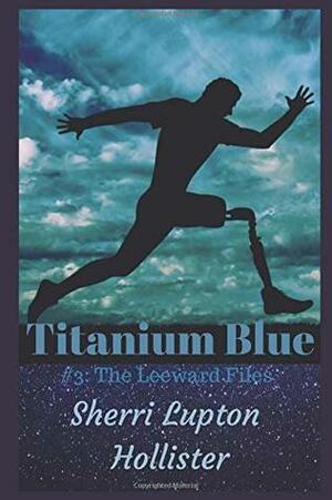 Titanium Blue: #3 The Leeward Files by Sherri Lupton Hollister